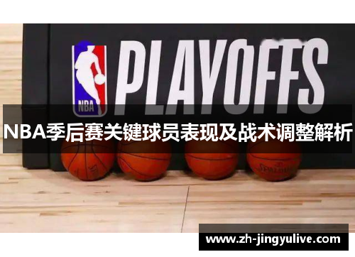 NBA季后赛关键球员表现及战术调整解析