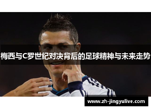 梅西与C罗世纪对决背后的足球精神与未来走势