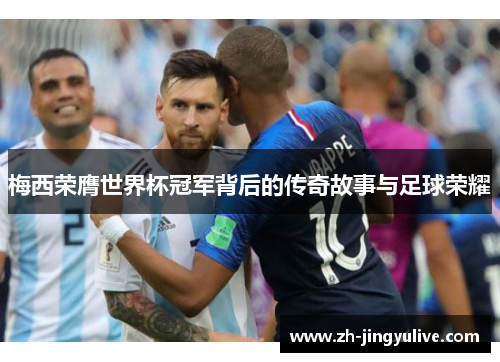 梅西荣膺世界杯冠军背后的传奇故事与足球荣耀