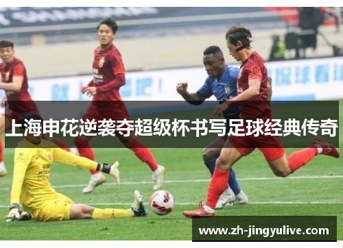 上海申花逆袭夺超级杯书写足球经典传奇