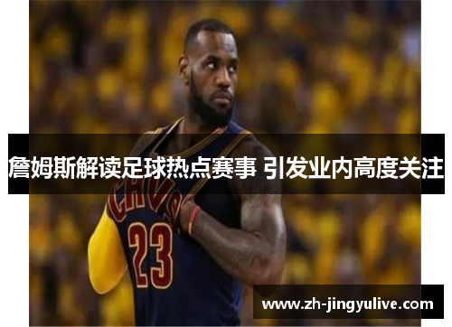 詹姆斯解读足球热点赛事 引发业内高度关注